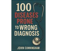 100 Diseases Prone to Wrong Diagnosis: Recognizing the Warning Signs Before It’s Too Late
