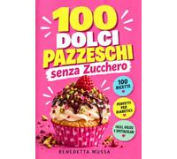100 Dolci Pazzeschi Senza Zucchero: ricette facili per dessert golosi e sani. Ideali per diabetici e dieta low carb. Tutto il gusto senza sensi di colpa.