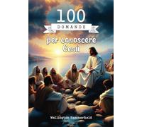 100 domande per conoscere Gesù: Esplora la fede cristiana con domande profonde e riflessive - Una guida per conoscere Gesù attraverso la scrittura introspettiva.