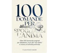 100 Domande per Spogliarsi l'Anima: 100 Domande per Coppie Originali per Conoscersi e Innamorarsi di Nuovo. Il Libro e Gioco di Coppia Ideale per ... Dialogo tra Partner e Accendere l'Intimità.
