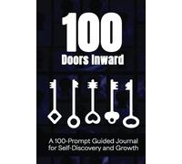100 Doors Inward: A 100-Prompt Guided Journal for Self-Discovery and Growth