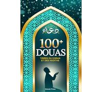 100+ Douas tirées du Coran et des Hadiths: Un guide de la prière de supplication en Islam, tiré du Saint Coran et de la Sunna : Livre islamique de ... et traduction pour tous les musulmans