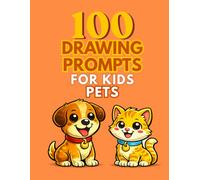 100 Drawing Prompts for Kids: Pets: Fun and Silly Pets Drawing Ideas for Kids Ages 4-8