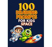 100 Drawing Prompts for Kids: Space: Fun and Silly Space Drawing Ideas for Kids Ages 4-8