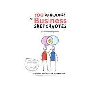 100 DRAWINGS FOR BUSINESS SKETCHNOTES: A VISUAL FACILITATOR’S HANDBOOK