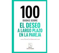 100 dudas sobre... EL DESEO A LARGO PLAZO EN LA PAREJA: Cómo atravesar rutinas, crisis y cambios sin perder la chispa.