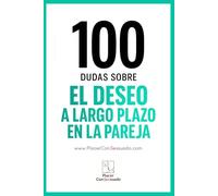 100 dudas sobre... EL DESEO A LARGO PLAZO EN LA PAREJA: Cómo atravesar rutinas, crisis y cambios sin perder la chispa.