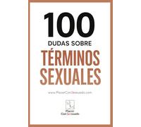 100 Dudas sobre... TÉRMINOS SEXUALES: Guía esencial para entender prácticas, kinks y tendencias actuales.