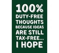 100% Duty-Free Thoughts (Because Ideas Are Still Tax-Free... I Hope): 6x9 Lined Funny Office Gag Gift Notebook, 110 Page Secret Santa Card Alternative ... Perfect for Friends, Bosses, and Employees