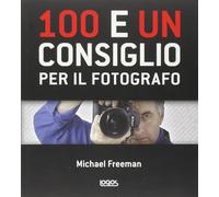 100 e un consiglio per il fotografo. Ediz. illustrata