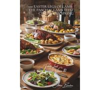 100 Easter Legs of Lamb: The Paschal lamb that celebrates spring: With herbs, honey-glazed, stuffed... the festive lamb made accessible