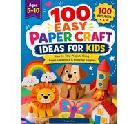 100 Easy Paper Craft Ideas for Kids: Step-by-Step Projects Using Paper, Cardboard & Everyday Supplies | Ages 5-10