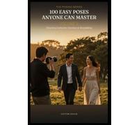 100 Easy Poses Anyone Can Master Volume 2: Advanced Posing, Storytelling & Client Direction