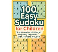 100 Easy Sudoku for Children: Simple number challenges for young beginners, with solutions included