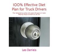 100% Effective Diet Plan for Truck Drivers: Plan designed by author who spend 30 years on roads keeping weight constant at 160 lbs.