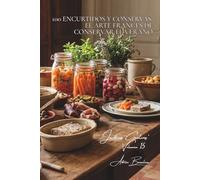 100 encurtidos y conservas: el arte francés de conservar el verano: Pepinillos, chutneys, verduras lactofermentadas... conservar con gusto