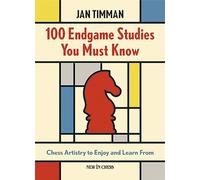 100 Endgame Studies You Must Know: Chess Artistry to Enjoy and Learn From