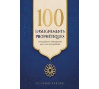 100 Enseignements Prophétiques: Une Guidance Intemporelle pour une Vie Équilibrée - Hadiths Authentiques avec Translitération, Traduction et Mises en Pratique Quotidiennes
