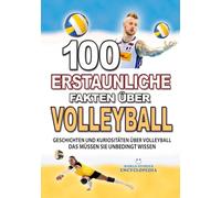 100 ERSTAUNLICHE FAKTEN ÜBER VOLLEYBALL: Geschichten Und Kuriositäten Über Volleyball Das Müssen Sie Unbedingt Wissen