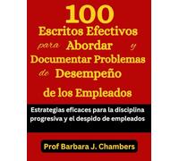 100 ESCRITOS EFECTIVOS PARA ABORDAR Y DOCUMENTAR PROBLEMAS DE DESEMPEÑO DE LOS EMPLEADOS: ESTRATEGIAS EFICACES PARA LA DISCIPLINA PROGRESIVA Y EL DESPIDO DE EMPLEADOS