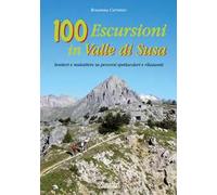 100 escursioni in Valle di Susa. Sentieri e mulattiere su percorsi spettacolari e rilassanti