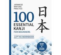 100 Essential Kanji For Beginners: JLPT N5 Workbook with Stroke Order & Writing Practice