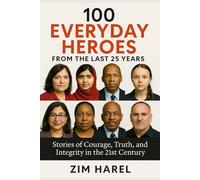 100 Everyday Heroes From the Last 25 Years: Stories of Courage, Truth, and Integrity in the 21st Century