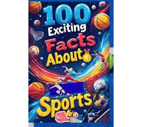 100 Exciting Facts About Sports: Discover Fun and Quirky Facts from Soccer to Gymnastics: A Fun and Energetic Journey Through the World of Sports for Kids, Teens, and Sports Fans!