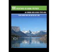 100 excursions en kayak récréatif au Canada ainsi qu’aux États-Unis: Plein d’idées pour des sorties sur l’eau