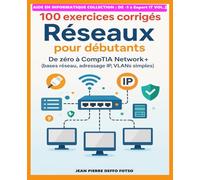 100 exercices corrigés - Réseaux pour débutants: De zéro à CompTIA Network+ (bases réseau, adressage IP, VLANs simples)