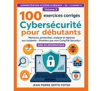 100 exercices corrigés Volume 5 - Cybersécurité pour débutants: Menaces, protection, analyse et réponse aux incidents - Premiers pas vers CompTIA Security+