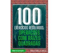 100 Exercícios Resolvidos: Operações com Raízes Quadradas