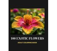 100 Exotic Flowers: Adult Coloring Book
