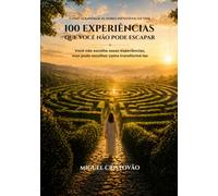 100 Experiências Que Você Não Pode Escapar: Um guia prático para atravessar as dores inevitáveis da vida com consciência, paz e propósito