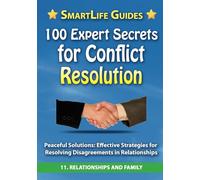 100 EXPERT SECRETS FOR CONFLICT RESOLUTION Peaceful Solutions: Effective Strategies for Resolving Disagreements in Relationships: Relationships and Family