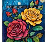 100 Exquisite Flowers: Coloring Book for Adults: To reduce stress and enjoy the beauty of nature