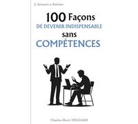 100 Façons de devenir indispensable sans compétences: Le guide drôle et sarcastique pour briller au bureau sans rien faire (ou presque)