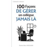100 Façons de gérer un collègue jamais là: Le livre drôle à offrir à ceux qui bossent pour deux… mais ne dénoncent jamais (officiellement)