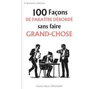 100 Façons de paraître débordé sans faire grand chose: Le livre drôle à offrir à ceux qui sont “sous l’eau”… mais sans une goutte de sueur
