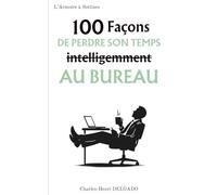 100 Façons de perdre son temps intelligemment au bureau: Le livre drôle à offrir à ceux qui sont toujours occupés... mais jamais productifs