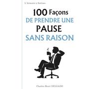 100 Façons de prendre une pause sans raison: Le livre drôle à offrir à ceux qui savent s’arrêter… avant même d’avoir commencé