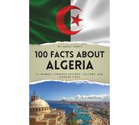 100 Facts About Algeria: A Journey Through History, Culture, and Modern Times