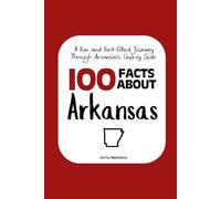 100 Facts about Arkansas: A Fun and Fact-Filled Journey Through Arkansas’s Quirky Side