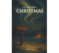 100 FACTS ABOUT CHRISTMAS: Uncovering the Hidden Stories, Traditions, and Secrets Behind Christmas