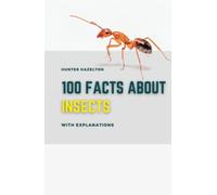 100 Facts About Insects With Explanations: A Deep Dive Fact Book for Kids 12 - 15 Into the Wonderful World of Butterflies, Spiders, Ants, Cockroaches and Other Creepy Crawlers
