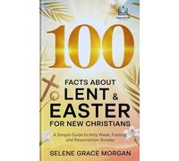 100 Facts About Lent & Easter for New Christians: A Simple Guide to Holy W asting, and Resurrection Sunday