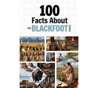 100 Facts About the Blackfoot People: Things You Should Know from Ancient History to Modern Culture