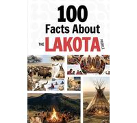 100 Facts About the Lakota People: Things You Should Know from Ancient History to a Sovereign Nation