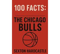 100 Facts: The Chicago Bulls: A Slam Dunk Collection of Trivia, Tales, and Stats