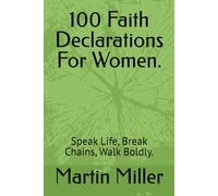 100 Faith Declarations For Women.: Speak Life, Break Chains, Walk Boldly.